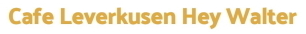 Cafe-Leverkusen-Hey-Walter